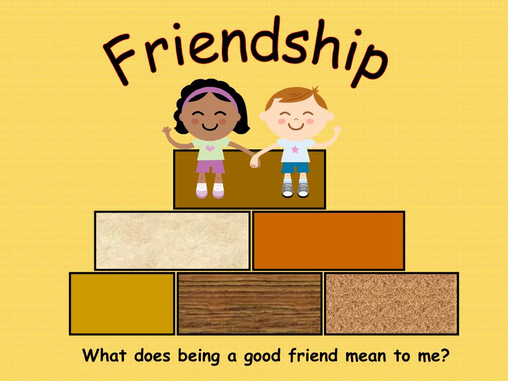 Does your friends. What is a good friend. What is friends?. What is Friendship. Being a good friend.