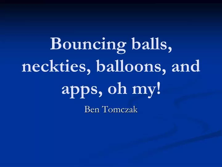 bouncing balls neckties balloons and apps oh my n.