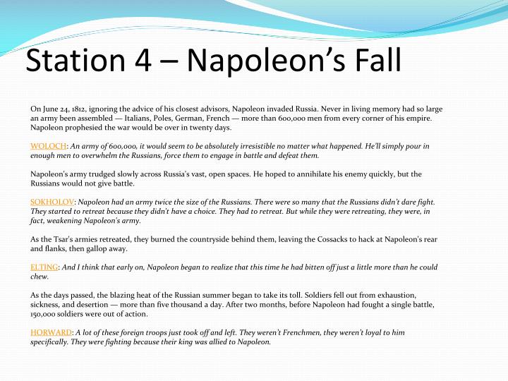 napoleons downfall essay In this essay, brian and i will explain why we think napoleon is a tyrant, and not a hero although napoleon was considered a hero to many people in his time in france, he was a tyrant to everyone else in europe one example that shows this is that he tried to conquer all of europe, and even parts of africa (ie egypt) with the lone purpose of becoming. napoleons downfall essay In this essay, brian and i will explain why we think napoleon is a tyrant, and not a hero although napoleon was considered a hero to many people in his time in france, he was a tyrant to everyone else in europe one example that shows this is that he tried to conquer all of europe, and even parts of africa (ie egypt) with the lone purpose of becoming.
