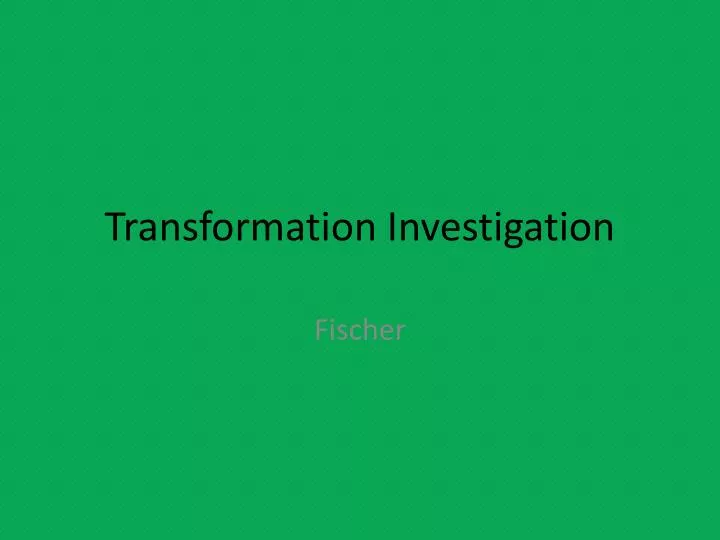 transformation investigation n.