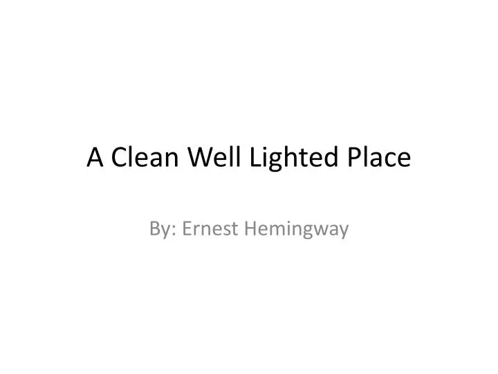 an analysis of ernest hemingways story a clean well lighted place Introduction to the short stories of ernest hemingway a close analysis of the story reveals that all of a clean, well-lighted place, which comes four. an analysis of ernest hemingways story a clean well lighted place Introduction to the short stories of ernest hemingway a close analysis of the story reveals that all of a clean, well-lighted place, which comes four.