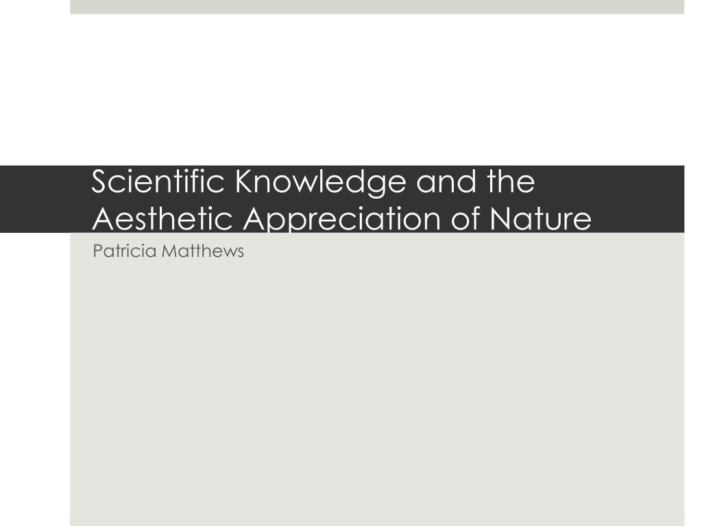 solsikke Ciro Læsbarhed PPT - Scientific Knowledge and the Aesthetic Appreciation of Nature  PowerPoint Presentation - ID:2003984