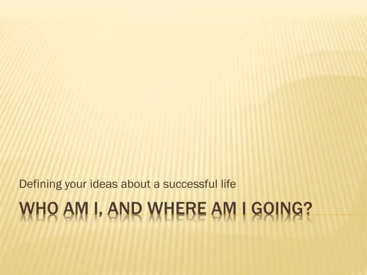 Ppt Who Am I And Where Am I Going Powerpoint Presentation