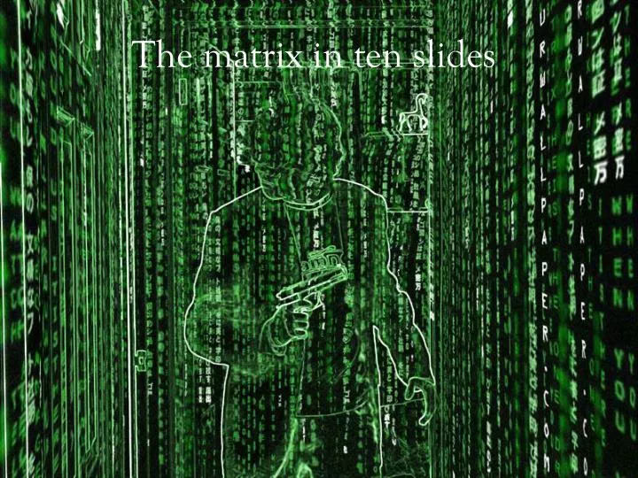 PPT - The matrix in ten slides PowerPoint Presentation, free download - ID:2008078 PPT - The matrix in ten slides PowerPoint Presentation, free download - ID:2008078
