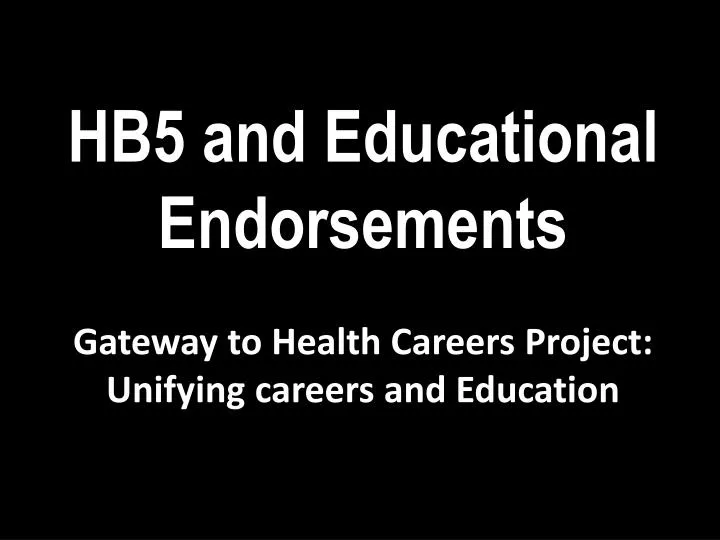 hb5 and educational endorsements gateway to health careers project unifying careers and education n.