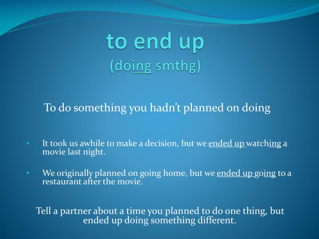 End up living. End up. Предложения с end up. End up ing. End up to or ing.