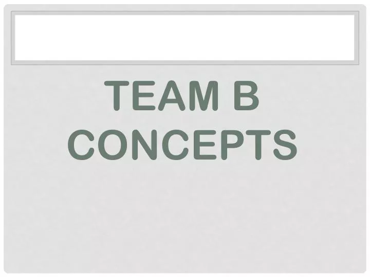 PPT - Team B Concepts PowerPoint Presentation, Free Download - ID:2016875