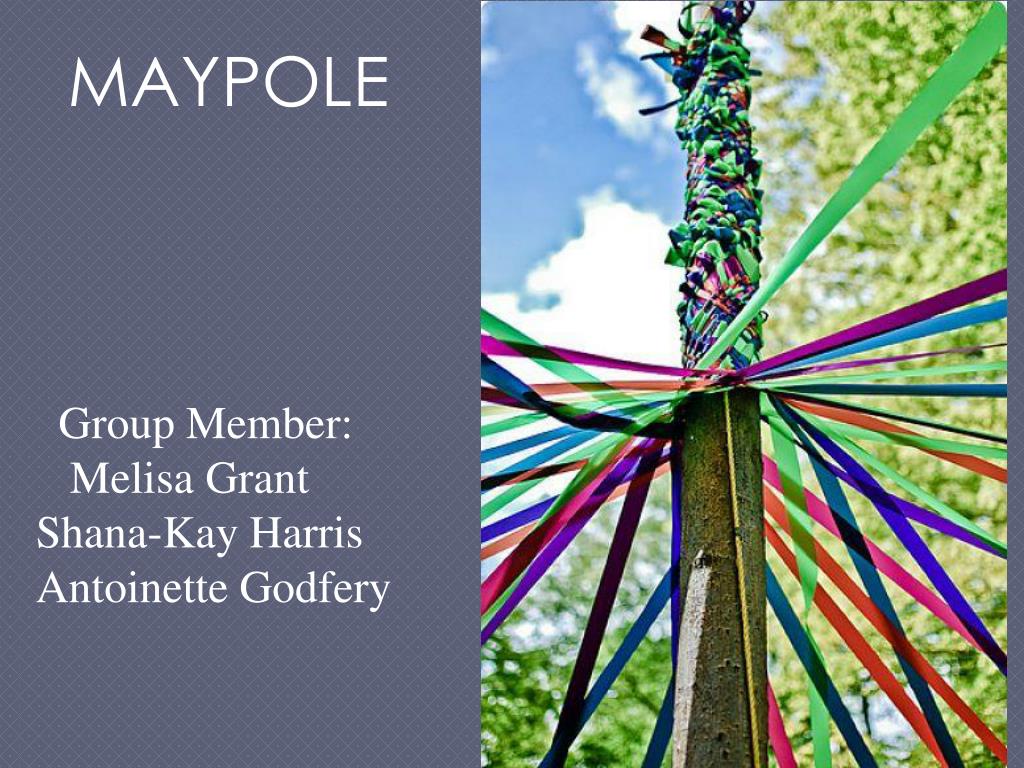 PPT - MAYPOLE Group Member: Melisa Grant Shana-Kay Harris Antoinette ...
