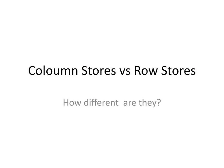 coloumn stores vs row stores n.