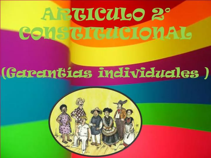 PPT - ARTICULO 2° CONSTITUCIONAL (Garantías individuales ) PowerPoint