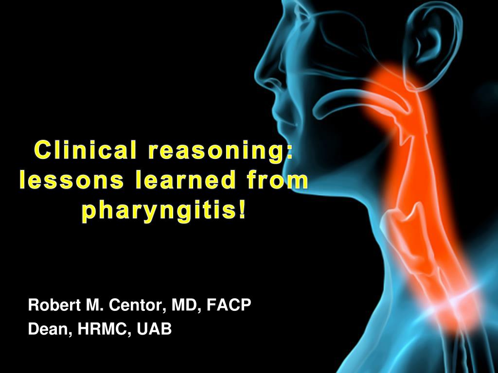 Ppt Clinical Reasoning Lessons Learned From Pharyngitis Powerpoint