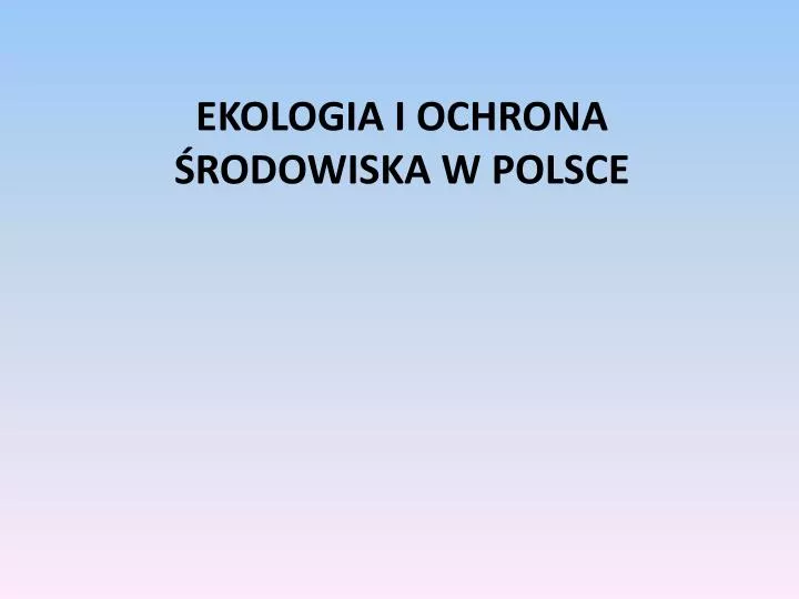 Rozprawka Na Temat Ochrony środowiska PPT - EKOLOGIA I OCHRONA ŚRODOWISKA W POLSCE PowerPoint Presentation