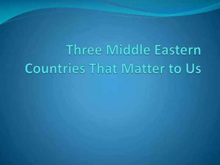 three middle eastern countries that matter to us n.