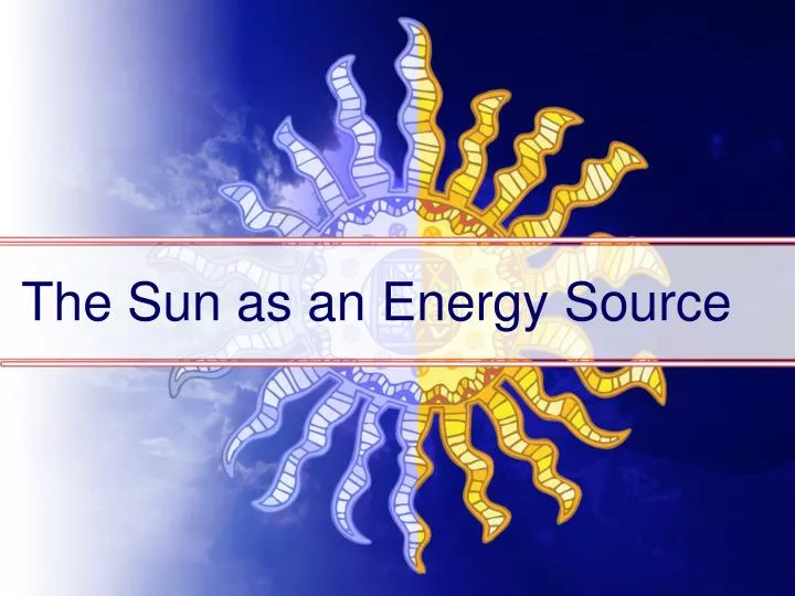 PPT The Sun as an Energy Source PowerPoint Presentation, free