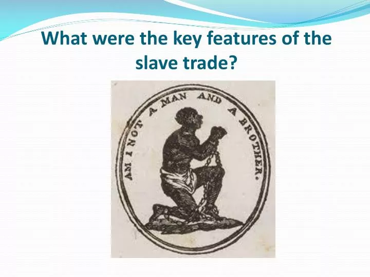 PPT - What Were The Key Features Of The Slave Trade? PowerPoint ...