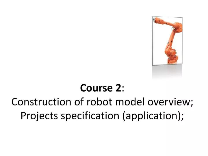 PPT - Course 2 : Construction of robot model overview; Projects ...