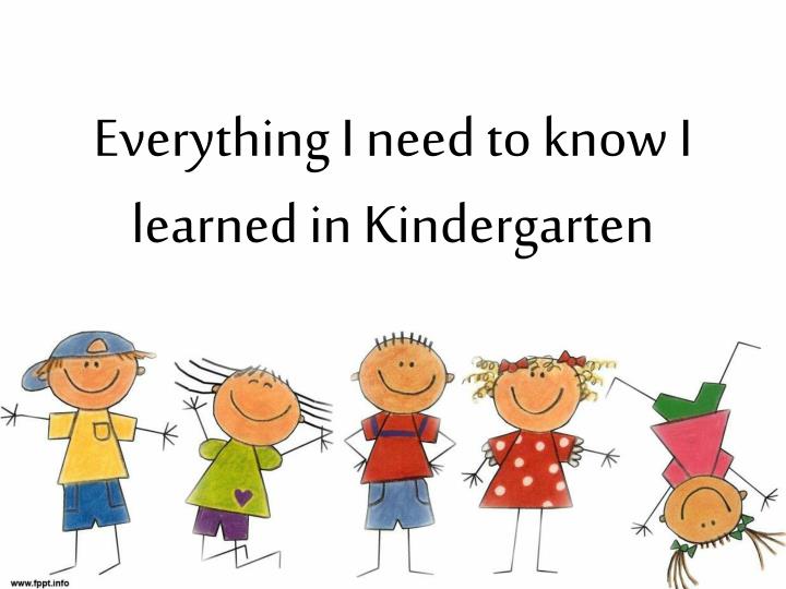everything i need to know i learned in kindergarten n - Things I Learned In Kindergarten