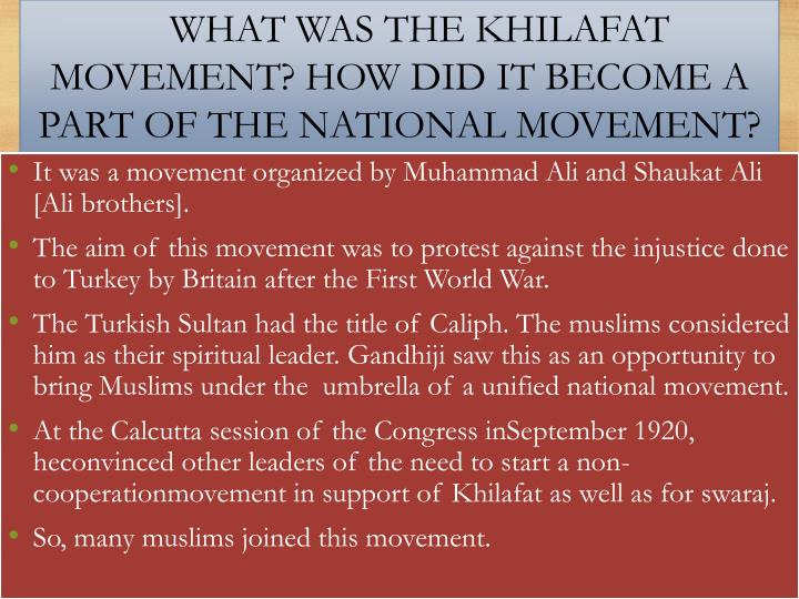 khilafat movement The khilafat movement was against dismemberment of turkey the british attempt at clipping the power of the sultan of turkey and fragmentation of his territory after the world war i aroused publics are against british in india in early 1919 a khilafat committee was famed. khilafat movement The khilafat movement was against dismemberment of turkey the british attempt at clipping the power of the sultan of turkey and fragmentation of his territory after the world war i aroused publics are against british in india in early 1919 a khilafat committee was famed.