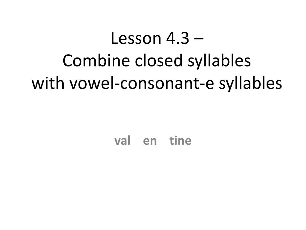 PPT - Lesson 4.3 – Combine closed syllables with vowel-consonant-e  syllables PowerPoint Presentation - ID:2083008