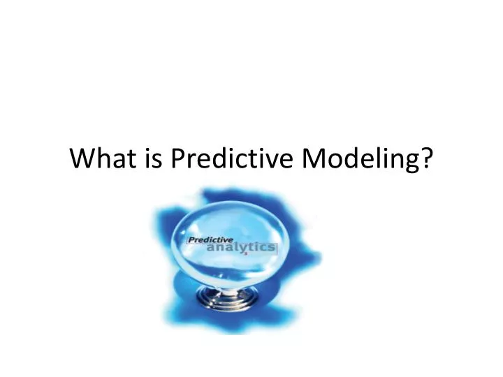 PPT What is Predictive Modeling? PowerPoint Presentation, free