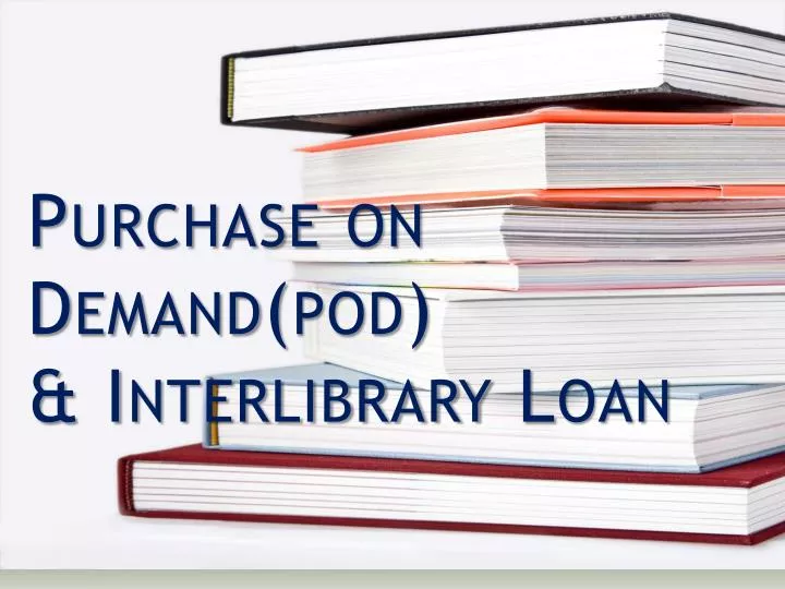 PPT Purchase On Demand pod Interlibrary Loan PowerPoint 
