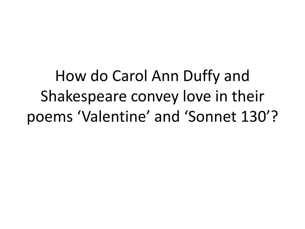 PPT - How do Carol Ann Duffy and Shakespeare convey love in their poems  'Valentine' and 'Sonnet 130'? PowerPoint Presentation - ID:2099149