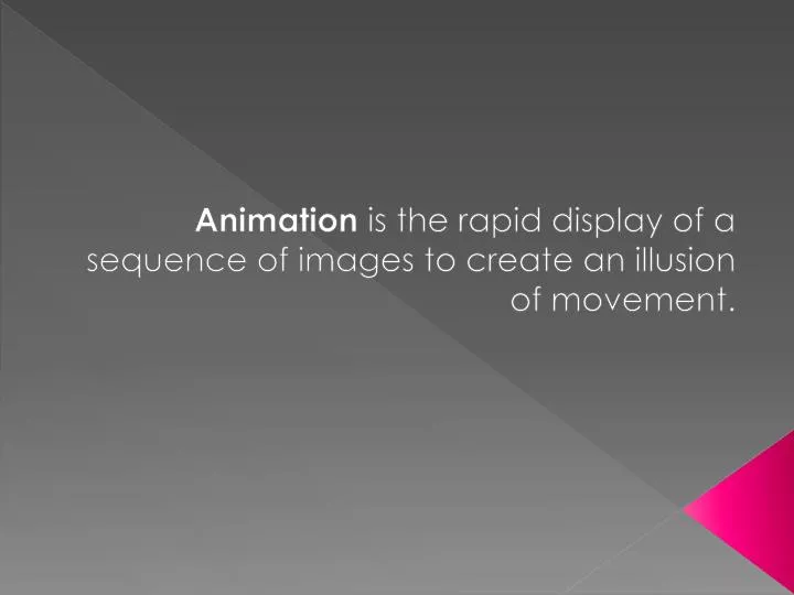 PPT - Animation is the rapid display of a sequence of images to create an  illusion of movement. PowerPoint Presentation - ID:2099521
