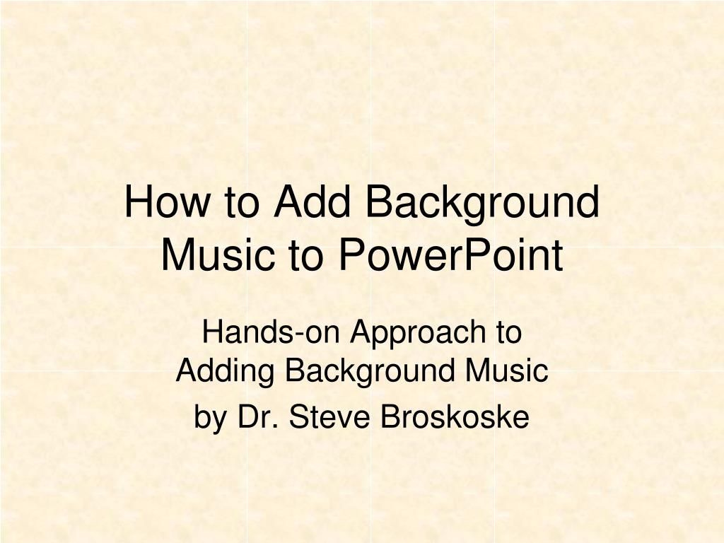 PPT - How to Add Background Music to PowerPoint PowerPoint Presentation -  ID:2100450