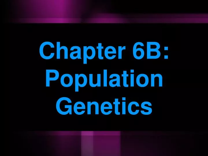 PPT - Chapter 6B: Population Genetics PowerPoint Presentation, Free ...