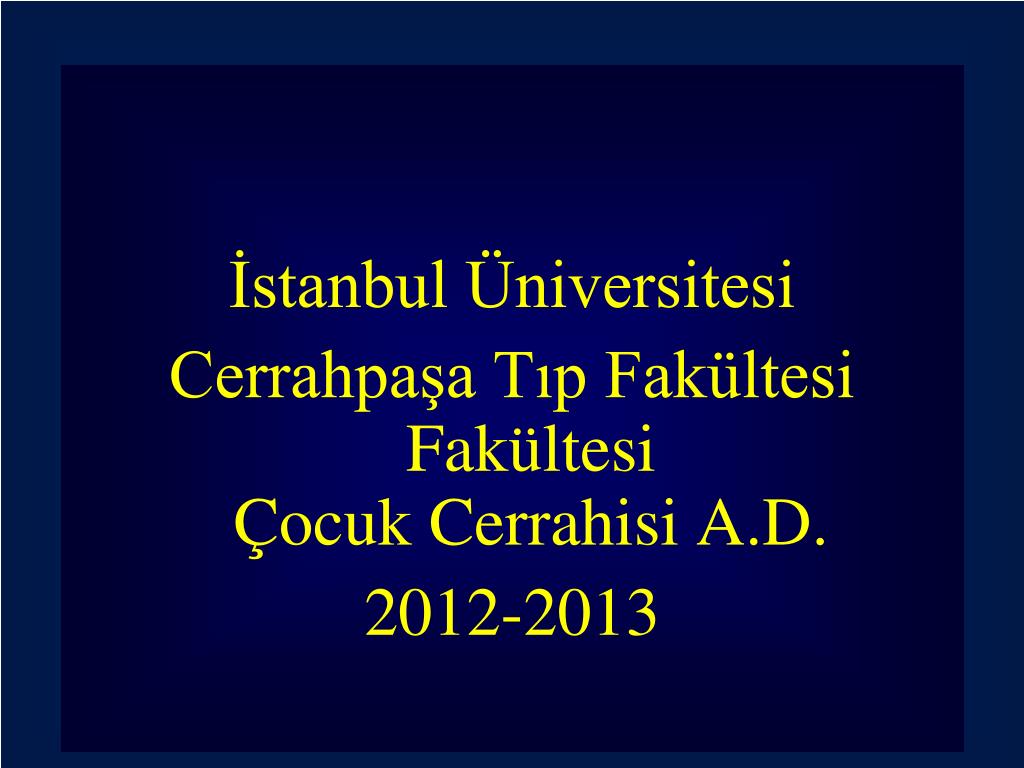 PPT - İstanbul Üniversitesi Cerrahpaşa Tıp Fakültesi Fakültesi Çocuk  Cerrahisi A.D. 2012-2013 PowerPoint Presentation - ID:2108087