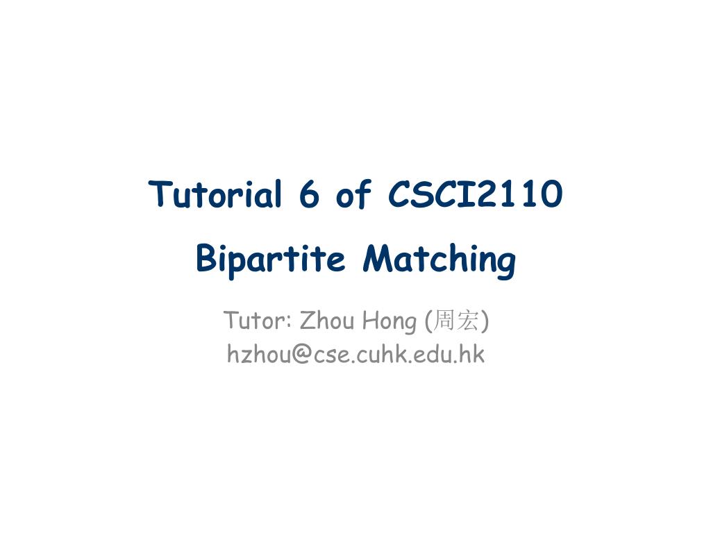 Tutorial 6 of CSCI2110 Bipartite Matching Tutor: Zhou Hong ( 周宏 ) - ppt  download