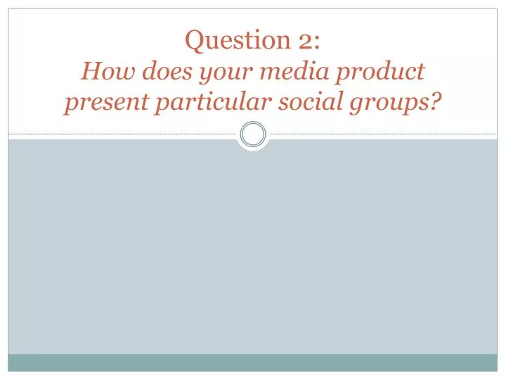 question 2 how does your media product present particular social groups n.