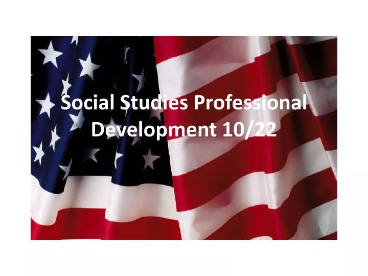 PPT Social Studies Professional Development 10/22 PowerPoint