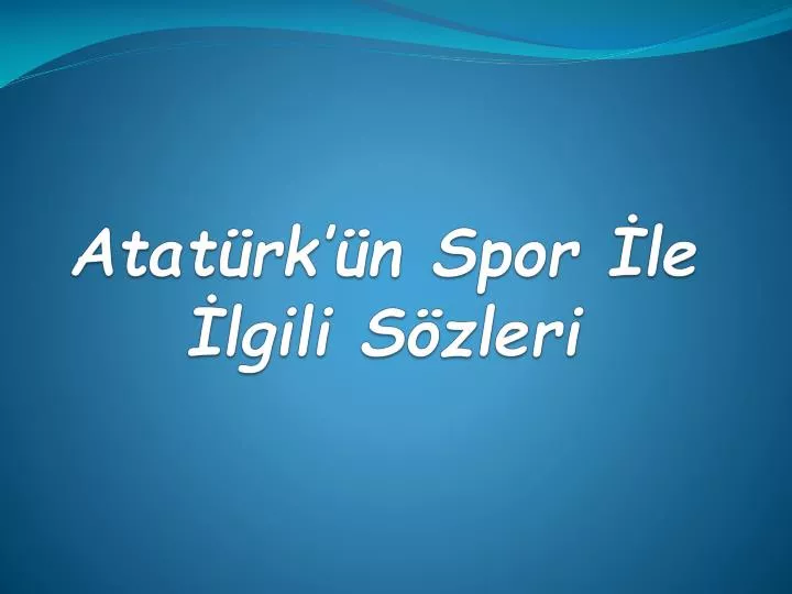 PPT - Atatürk'ün Spor İle İlgili Sözleri PowerPoint Presentation -  ID:2151734
