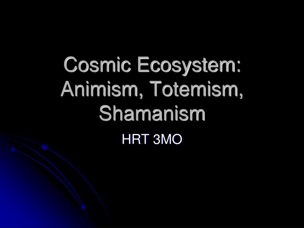 PPT - Cosmic Ecosystem: Animism, Totemism , Shamanism PowerPoint Presentation - ID:2157620 PPT - Cosmic Ecosystem: Animism, Totemism , Shamanism PowerPoint Presentation - ID:2157620