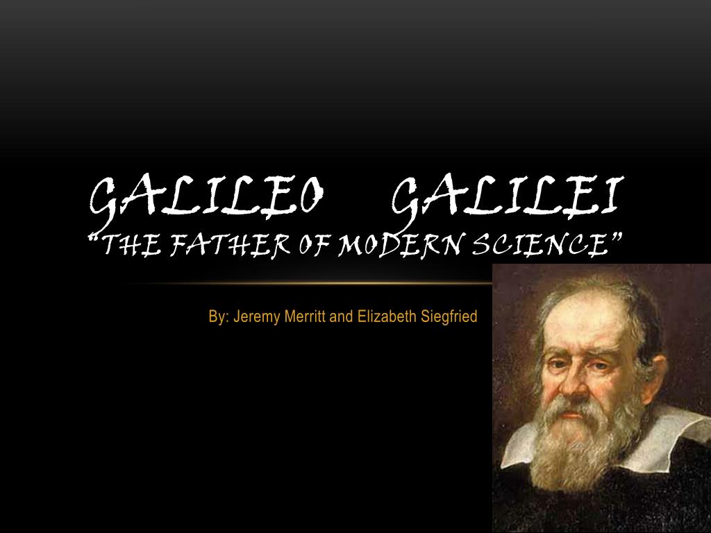 PPT - Galileo Galilei “The Father of Modern Science” PowerPoint  Presentation - ID:2167964