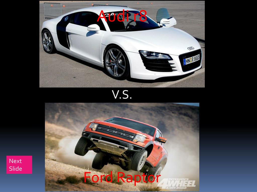 Ford Raptor R8 PPT - A comparison of two cars I would like to own: Audi r8 and Ford ...