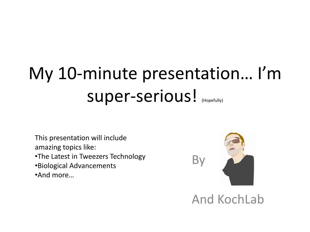 PPT - My 10-minute presentation… I'm super-serious! (Hopefully) PowerPoint  Presentation - ID:2184022