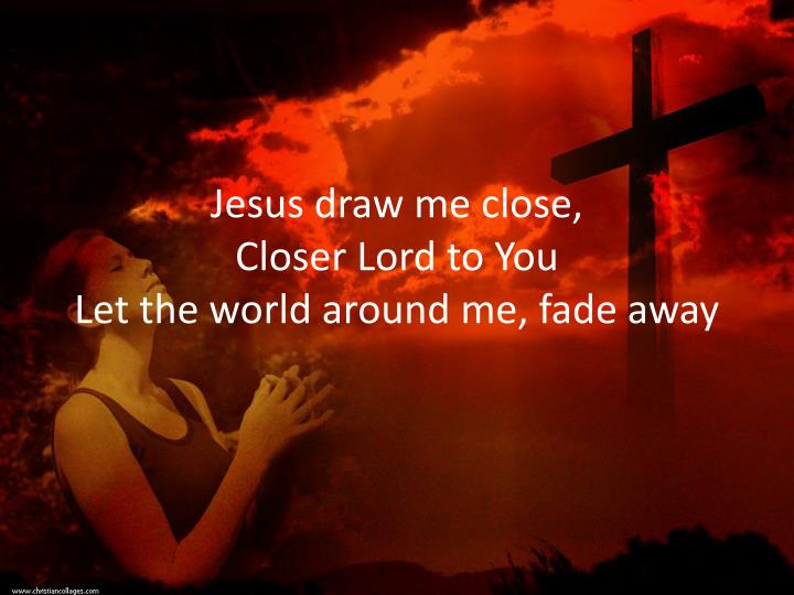 PPT Jesus Draw Me Close PowerPoint Presentation ID2184898