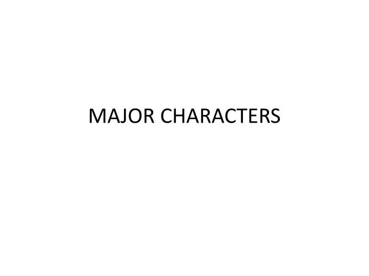 PPT - MAJOR CHARACTERS PowerPoint Presentation, free download - ID:2191567