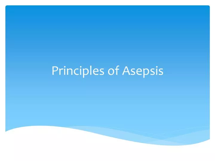 the principles of asepsis the principles of asepsis