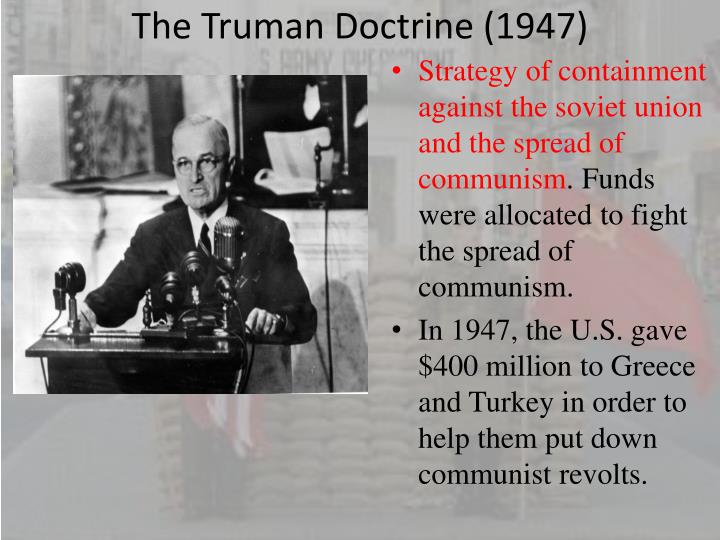 the truman doctrine of 1947 essay In a dramatic speech to a joint session of congress, president harry s truman asks for us assistance for greece and turkey to forestall communist domination of the two nations. the truman doctrine of 1947 essay In a dramatic speech to a joint session of congress, president harry s truman asks for us assistance for greece and turkey to forestall communist domination of the two nations.