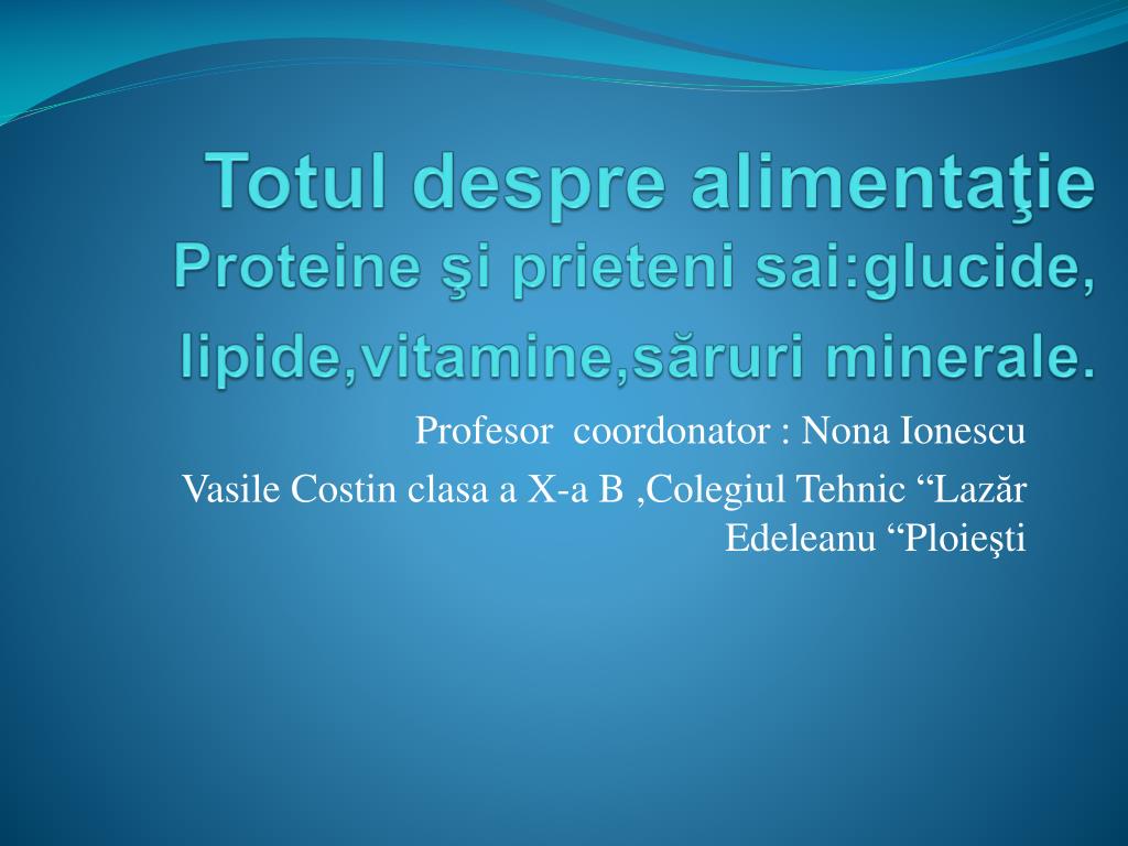 PPT - Totul despre alimentaţie Proteine şi prieteni sai:glucide,  lipide,vitami n e,săruri minerale. PowerPoint Presentation - ID:2205697