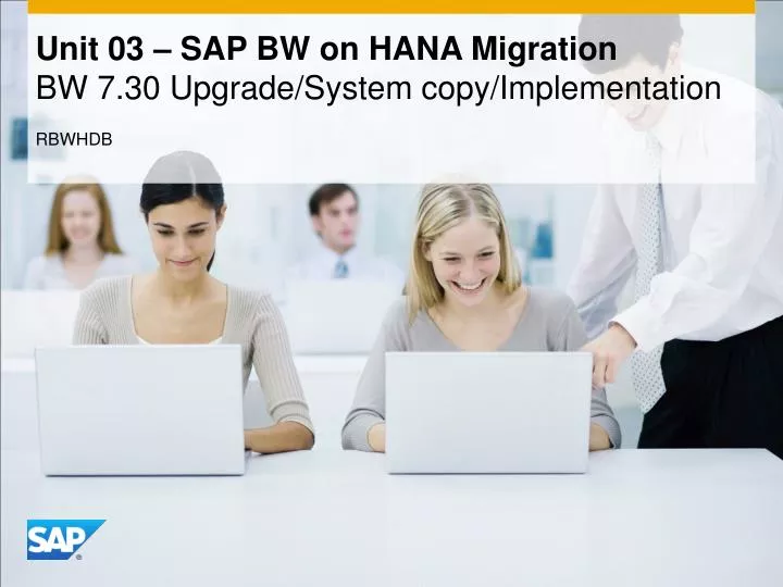 PPT - Unit 03 – SAP BW on HANA Migration BW 7.30 Upgrade/System copy ...