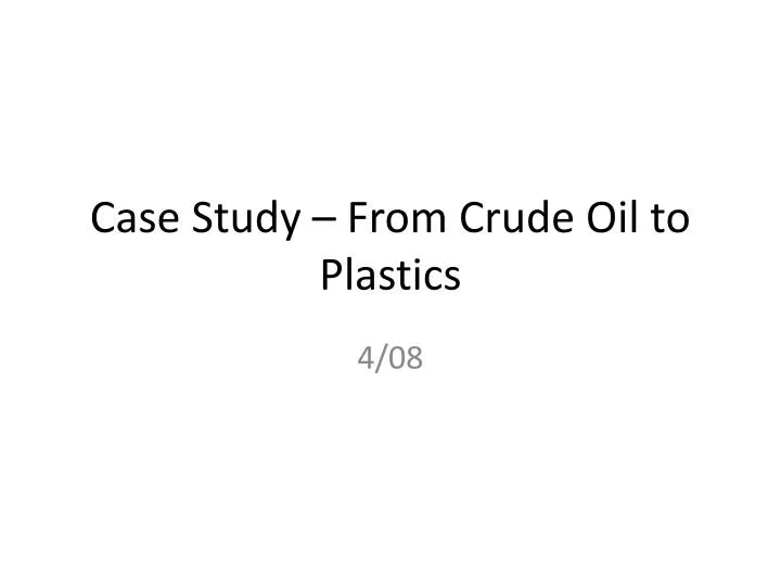 PPT Case Study From Crude Oil to Plastics PowerPoint Presentation