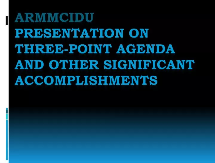 ppt armmcidu presentation on three point agenda and other significant accomplishments