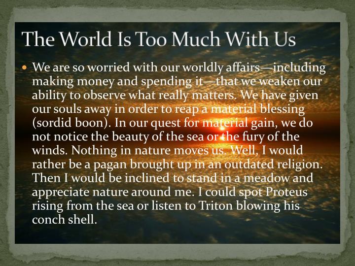  the world is too much with us the world is too much with us by