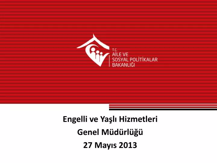 PPT - Engelli Ve Yaşlı Hizmetleri Genel Müdürlüğü 27 Mayıs 2013 ...