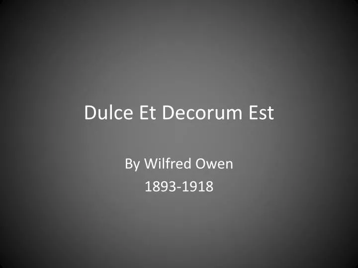 wilfred owen dulce decurem est A secondary school revision resource for gcse english literature about the context, language and ideas in wilfred owen's dulce et decorum est. wilfred owen dulce decurem est A secondary school revision resource for gcse english literature about the context, language and ideas in wilfred owen's dulce et decorum est.