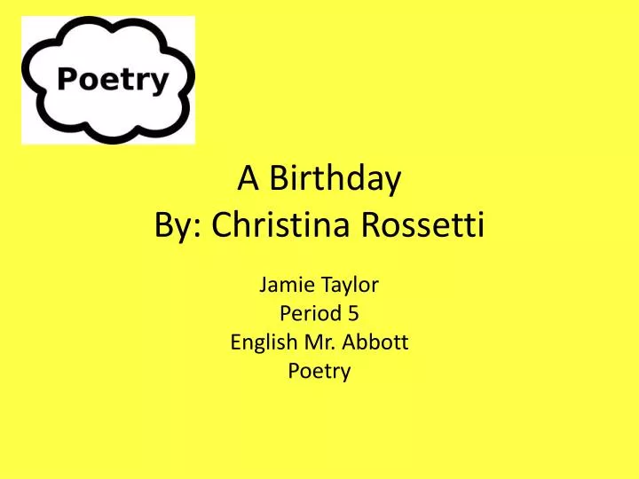an analysis of the poem a birthday by christina rossetti On december 5, 1830, christina rossetti was born in london, one of four children of italian parents her father was the poet gabriele rossetti her brother dante gabriel rossetti also became a poet and a painter. an analysis of the poem a birthday by christina rossetti On december 5, 1830, christina rossetti was born in london, one of four children of italian parents her father was the poet gabriele rossetti her brother dante gabriel rossetti also became a poet and a painter.